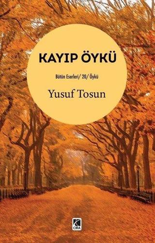 Kayıp Öykü - Bütün Eserleri 20 - Öykü - Yusuf Tosun - Çıra Yayınları
