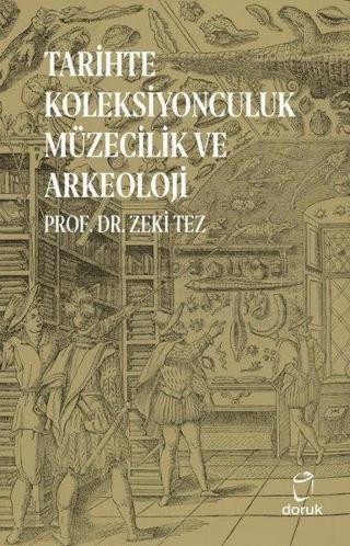 Tarihte Koleksiyonculuk Müzecilik ve Arkeoloji - Zeki Tez - Doruk Yayınları