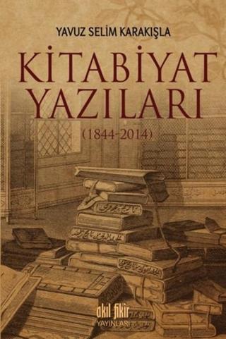 Kitabiyat Yazıları - Yavuz Selim Karakışla - Akıl Fikir Yayınları