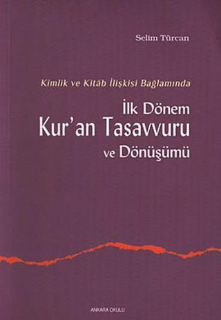 Kimlik ve Kitab İlişkisi Bağlamında İlk Dönem Kur'an Tasavvuru ve Dönüşümü - Selim Türcan - Ankara Okulu Yayınları