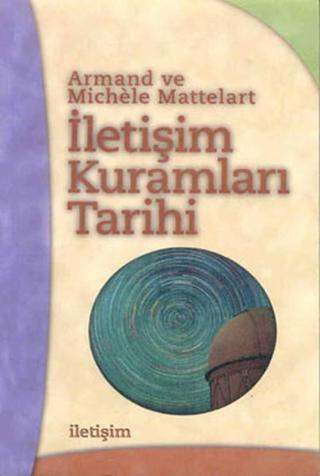 İletişim Kuramları Tarihi - Michêle Mattelart - İletişim Yayınları