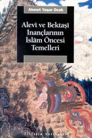 Alevi ve Bektaşi İnançlarının İslam Öncesi Temelleri - Ahmet Yaşar Ocak - İletişim Yayınları