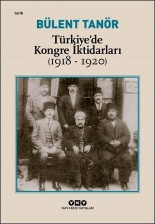 Türkiye'de Kongre İktidarları 1918 - 1920 - Bülent Tanör - Yapı Kredi Yayınları