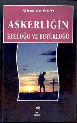 Askerliğin Kulluğu ve Büyüklüğü - Alfred DE VIGNY - Doruk Yayınları