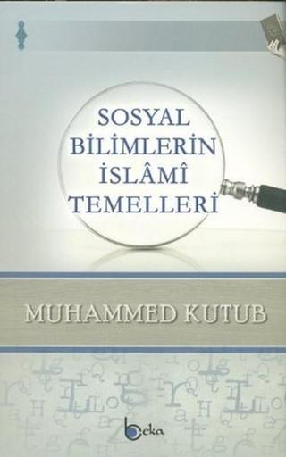 Sosyal Bilimlerin İslami Temelleri - Muhammed Kutub - Beka Yayınları