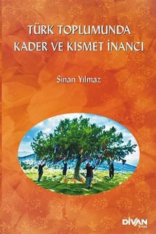 Türk Toplumunda Kader ve Kısmet İnancı - Sinan Yılmaz - Divan Kitap