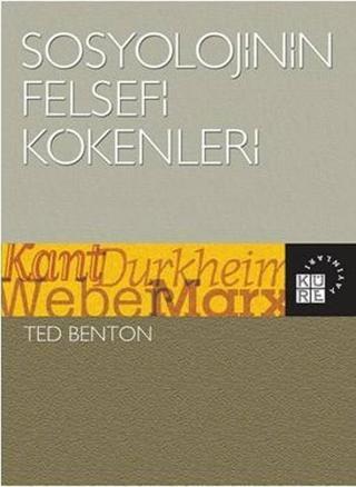 Sosyolojinin Felsefi Kökenleri - Ted Benton - Küre Yayınları
