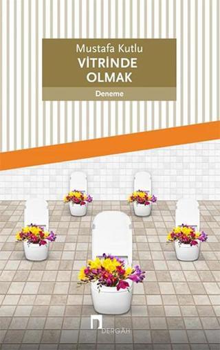 Vitrinde Olmak - Mustafa Kutlu - Dergah Yayınları