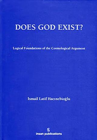 Does God Exist: Logical Foundations of the Cosmological Argument - İsmail Latif Hacınebioğlu - İnsan Publications