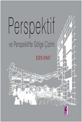 Perspektif ve Perspektifte Gölge Çizimi - Esen Onat - Efil Yayınevi Yayınları
