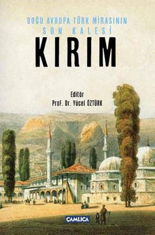 Doğu Avrupa Türk Mirasının Son Kalesi Kırım - Çamlıca Basım Yayın