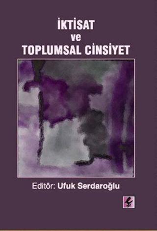 İktisat ve Toplumsal Cinsiyet - Ufuk Serdaroğlu - Efil Yayınevi Yayınları