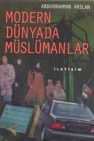 Modern Dünyada Müslümanlar - Abdurrahman Arslan - İletişim Yayınları