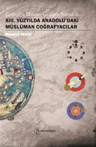 Coğrafya İlminin Gelişim Süreci ve XIII. Yüzyılda Anadolu'daki Müslüman Coğrafyacılar - Fenomen Yayıncılık