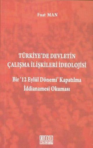Türkiye'de Devletin Çalışma İlişkileri İdeolojisi - Fuat Man - On İki Levha Yayıncılık