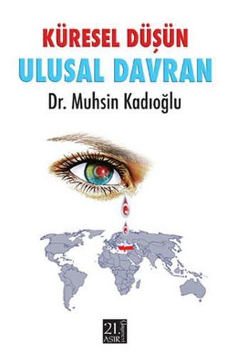 Küresel Düşün Ulusal Davran - Muhsin Kadıoğlu - 21.Asır Yayınevi