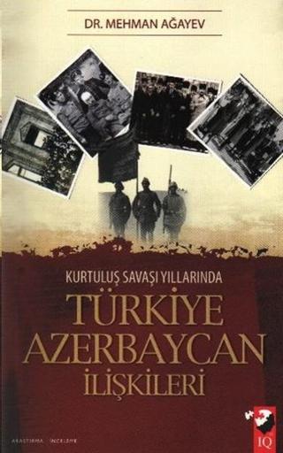 Kurtuluş Savaşı Yıllarında Türkiye Azerbaycan İlişkileri - Mehman Ağayev - IQ Kültür Sanat Yayıncılık