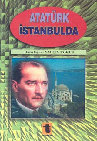 Atatürk İstanbul'da - Yalçın Toker - Toker Yayınları