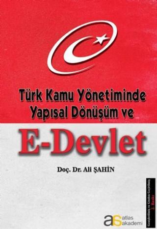 Türk Kamu Yönetiminde Yapısal Dönüşüm ve E-Devlet - Ali Şahin - Atlas Akademi Yayınları