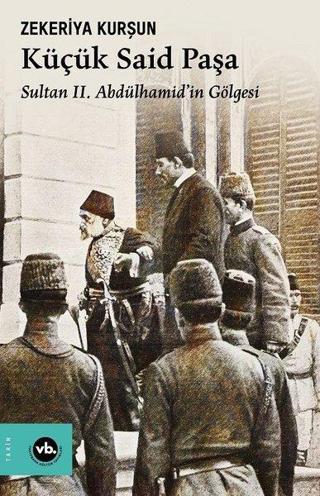 Küçük Said Paşa - Sultan 2. Abdülhamid'in Gölgesi - Zekeriya Kurşun - VakıfBank Kültür Yayınları