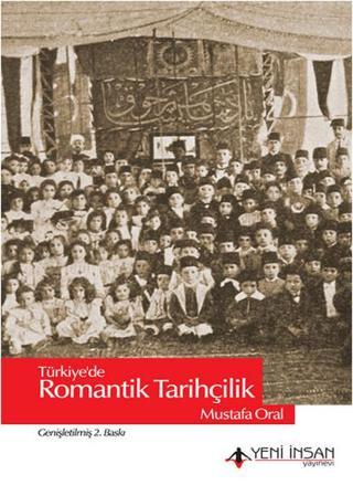 Türkiye'de Romantik Tarihçilik - Mustafa Oral - Yeni İnsan Yayınevi