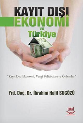 Kayıt Dışı Ekonomi ve Türkiye - İbrahim Halil Sugözü - Nobel Akademik Yayıncılık