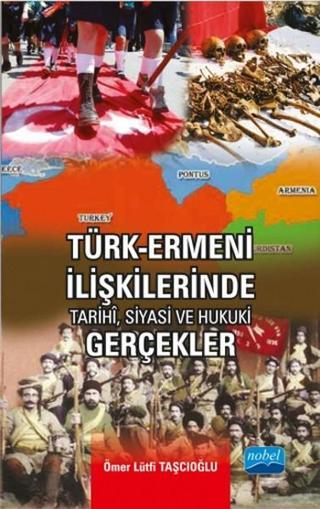 Türk - Ermeni İlişkilerinde Tarihi Siyasi ve Hukuki Gerçekler - Ömer Lütfi Taşcıoğlu - Nobel Akademik Yayıncılık