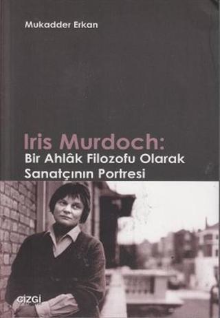 Iris Murdoch: Bir Ahlak Filozofu Olarak Sanatçının Portresi - Mukadder Erkan - Çizgi Kitabevi