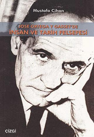 Jose Ortega Y Gasset'de İnsan Ve Tarih Felsefesi - Mustafa Cihan - Çizgi Kitabevi