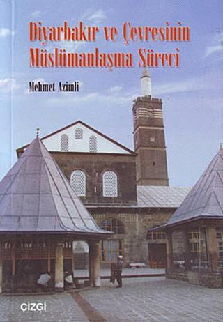 Diyarbakır ve Çevresinin Müslümanlaşma Süreci - Mehmet Azimli - Çizgi Kitabevi