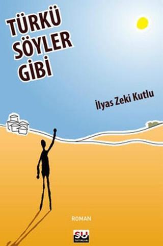 Türkü Söyler Gibi - İlyas Zeki Kutlu - Su Yayınları