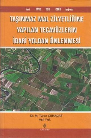 Taşınmaz Mal Zilyetliğine Yapılan Tecavüzlerin İdari Yoldan Önlenmesi - M. Turan Çuhadar - Adana Nobel Kitabevi