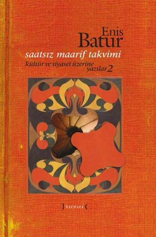 Saatsiz Maarif Takvimi - Kültür ve Siyaset Üzerine Yazılar - 2 - Enis Batur - Kırmızı Yayınları