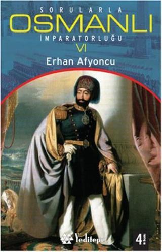Sorularla Osmanlı İmparatorluğu -VI- - Erhan Afyoncu - Yeditepe Yayınevi