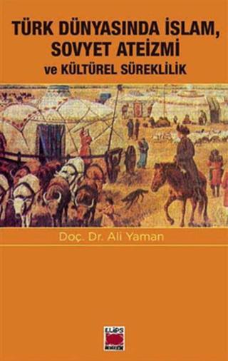 Türk Dünyasında İslam Sovyet Ateizmi ve Kültürel Süreklilik Ali Yaman Elips Kitapları