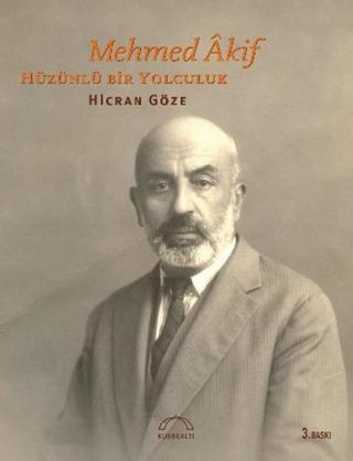 Mehmed Akif Hüzünlü Bir Yolculuk - Hicran Göze - Kubbealtı Neşriyatı