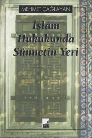 İslam Hukukunda Sünnetin Yeri - Ahmet Çağlayan - İhtar Yayıncılık