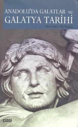 Anadolu'da Galatlar ve Galatya Tarihi - Mehmet Ali Kaya - Çizgi Kitabevi