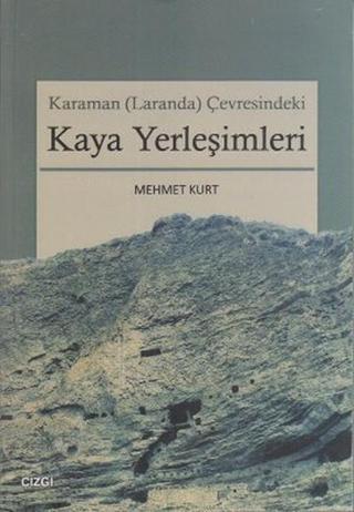 Karaman (Laranda) Çevresindeki Kaya Yerleşimleri - Mehmet Kurt - Çizgi Kitabevi
