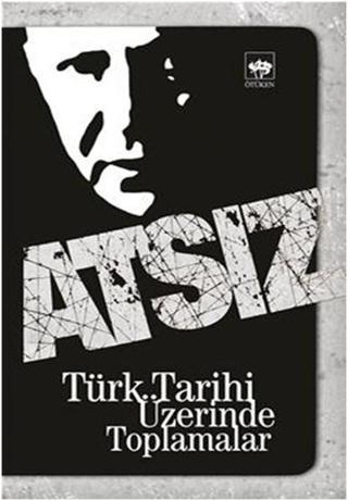 Türk Tarihi Üzerinde Toplamalar - Hüseyin Nihal Atsız - Ötüken Neşriyat