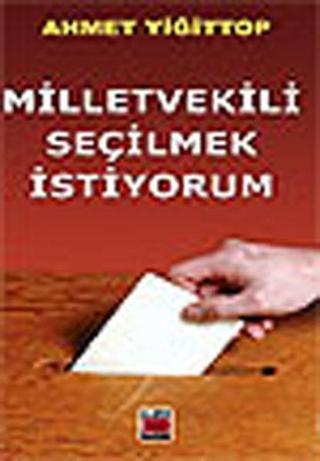 Milletvekili Seçilmek İstiyorum - Ahmet Yiğittop - Elips Kitapları