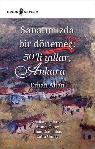 Sanatımızda Bir Dönemeç: 50'li Yıllar, Ankara - Erhan Altan - Edebi Şeyler