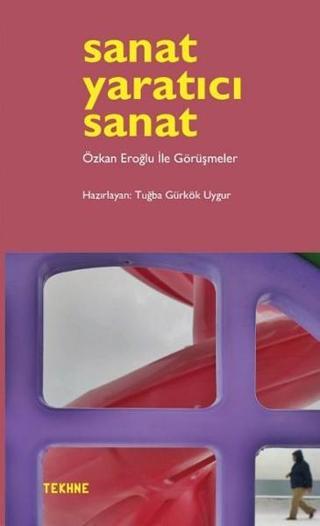Sanat Yaratıcı Sanat - Tuğba Gürkök Uygur - Tekhne Yayınları