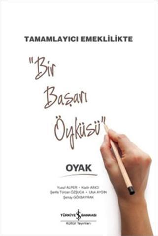 Bir Başarı Öyküsü - Tamamlayıcı Emeklilikte Oyak - Ufuk Aydın - İş Bankası Kültür Yayınları