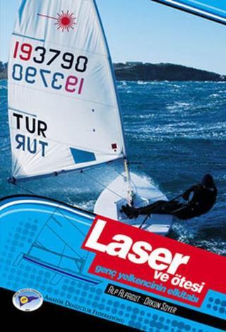 Laser ve Ötesi - Genç Yelkencinin Elkitabı - Alp Alpagut - Amatör Denizcilik Federasyonu