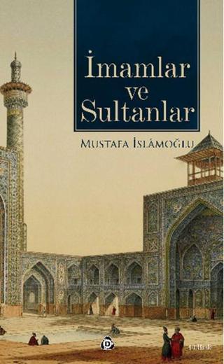 İmamlar ve Sultanlar - Mustafa İslamoğlu - Düşün Yayınları
