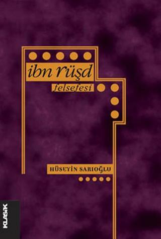 İbn Rüşd Felsefesi - Hüseyin Sarıoğlu - Klasik Yayınları