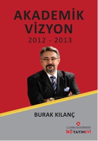 Akademik Vizyon 2012 - 2013 - Burak Kılanç - İstanbul Kültür Üniversitesi