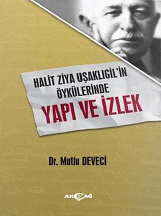 Halit Ziya Uşaklıgil'in Öykülerinde Yapı ve İzlek - Mutlu Deveci - Akçağ Yayınları