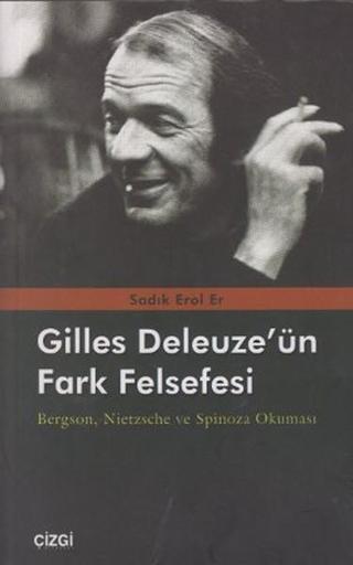 Gilles Deleuze'nün Fark Felsefesi - Sadık Erol Er - Çizgi Kitabevi